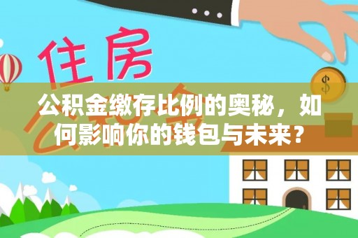 平桥公积金缴存比例的奥秘，如何影响你的钱包与未来？
