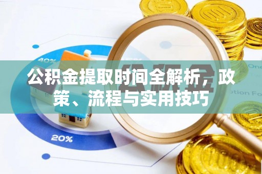 平桥公积金提取时间全解析，政策、流程与实用技巧