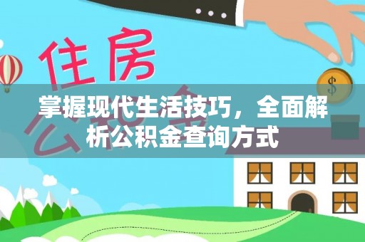 平桥掌握现代生活技巧，全面解析公积金查询方式