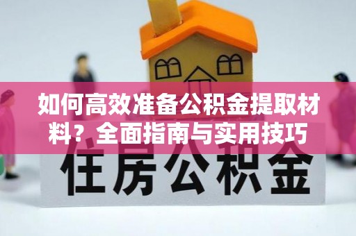 平桥如何高效准备公积金提取材料？全面指南与实用技巧