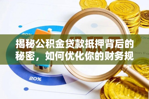 平桥揭秘公积金贷款抵押背后的秘密，如何优化你的财务规划