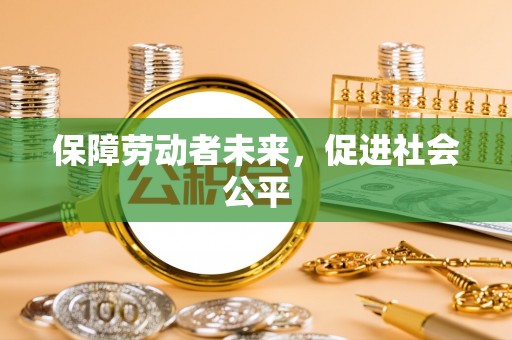 平桥保障劳动者未来，促进社会公平