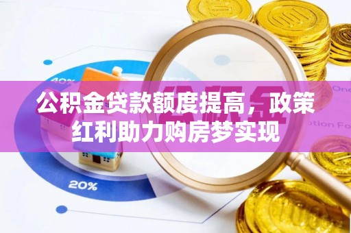 平桥公积金贷款额度提高，政策红利助力购房梦实现