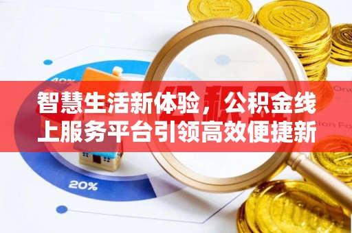 平桥智慧生活新体验，公积金线上服务平台引领高效便捷新潮流