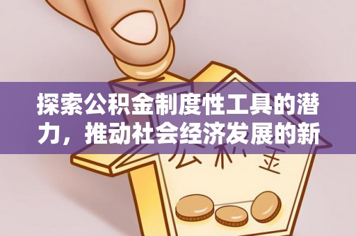 平桥探索公积金制度性工具的潜力，推动社会经济发展的新引擎