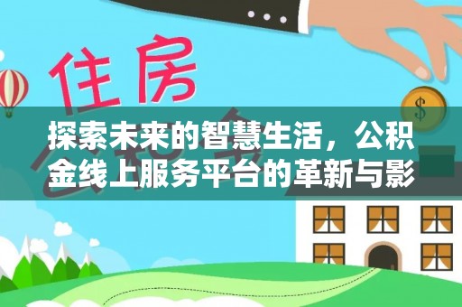 平桥探索未来的智慧生活，公积金线上服务平台的革新与影响
