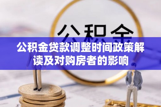 平桥公积金贷款调整时间政策解读及对购房者的影响