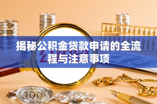 平桥揭秘公积金贷款申请的全流程与注意事项