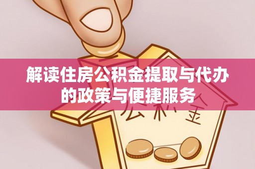 平桥解读住房公积金提取与代办的政策与便捷服务