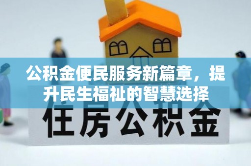 平桥公积金便民服务新篇章，提升民生福祉的智慧选择