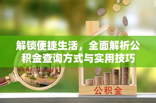 平桥解锁便捷生活，全面解析公积金查询方式与实用技巧
