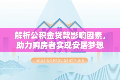 平桥解析公积金贷款影响因素，助力购房者实现安居梦想