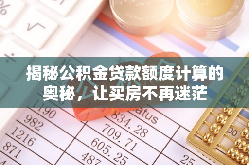平桥揭秘公积金贷款额度计算的奥秘，让买房不再迷茫