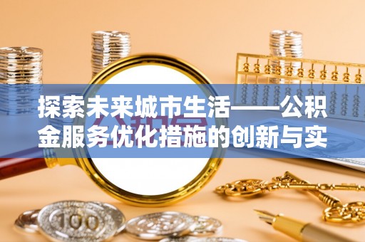 平桥探索未来城市生活——公积金服务优化措施的创新与实践