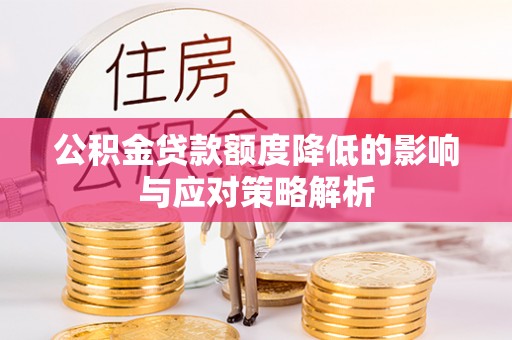平桥公积金贷款额度降低的影响与应对策略解析