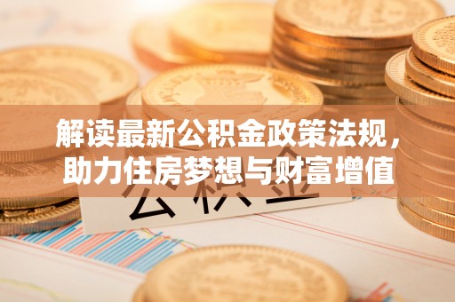 平桥解读最新公积金政策法规，助力住房梦想与财富增值