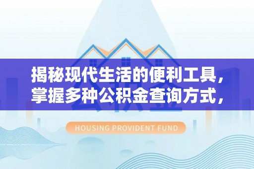 平桥揭秘现代生活的便利工具，掌握多种公积金查询方式，让财富管理更轻松