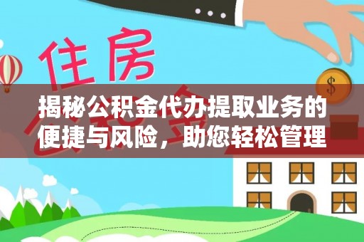 平桥揭秘公积金代办提取业务的便捷与风险，助您轻松管理个人财务