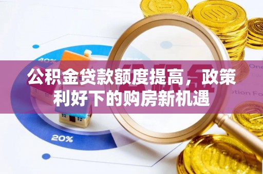 平桥公积金贷款额度提高，政策利好下的购房新机遇